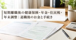 短期離職後の健康保険・年金・住民税・年末調整|退職後のお金と手続き