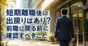 短期離職後に出戻りはあり？前職に戻る前に確認すべきこと
