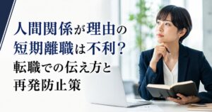 人間関係が理由の短期離職は不利?転職での伝え方と再発防止策