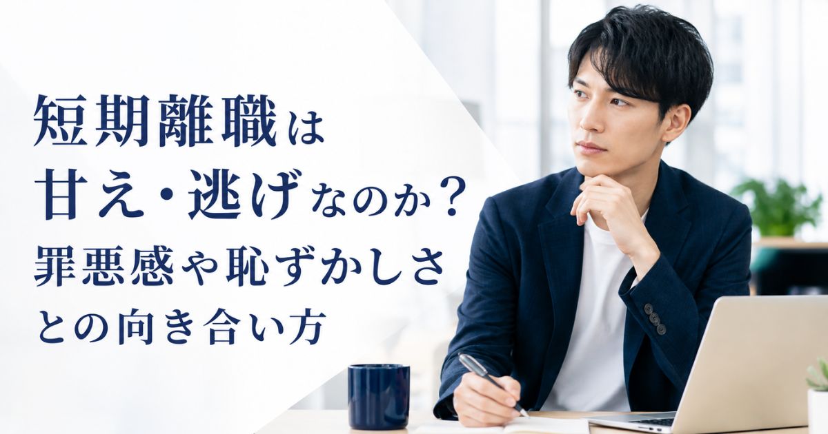 短期離職は甘え・逃げなのか?罪悪感や恥ずかしさとの向き合い方