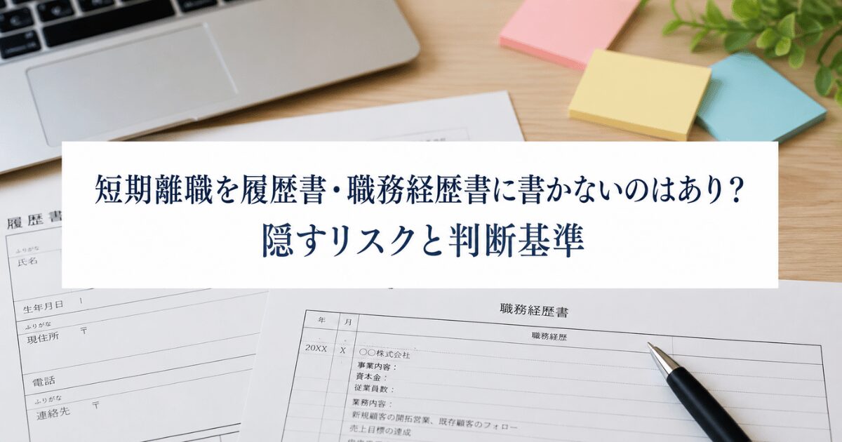 短期離職を履歴書・職務経歴書に書かないのはあり?隠すリスクと判断基準