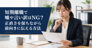 短期離職で嘘や言い訳はNG?正直さを保ちながら前向きに伝える方法